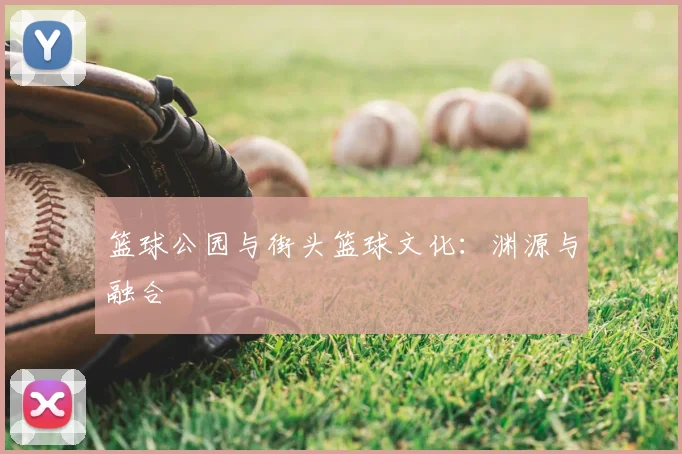 篮球公园与街头篮球文化：渊源与融合