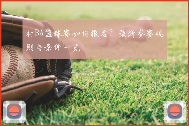 村BA篮球赛如何报名？最新参赛规则与条件一览