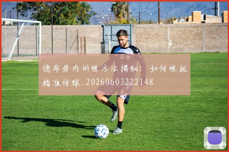 德布劳内训练方法揭秘：如何练就精准传球_20260603222148