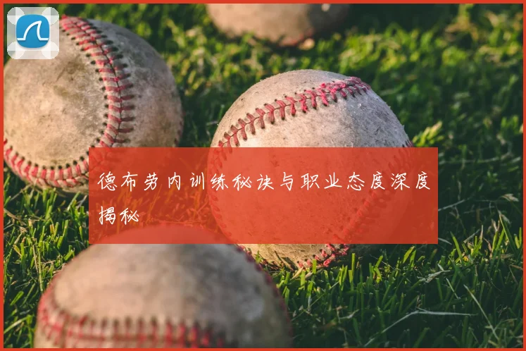 德布劳内训练秘诀与职业态度深度揭秘