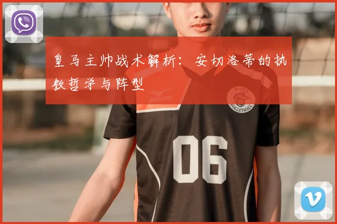 皇马主帅战术解析：安切洛蒂的执教哲学与阵型