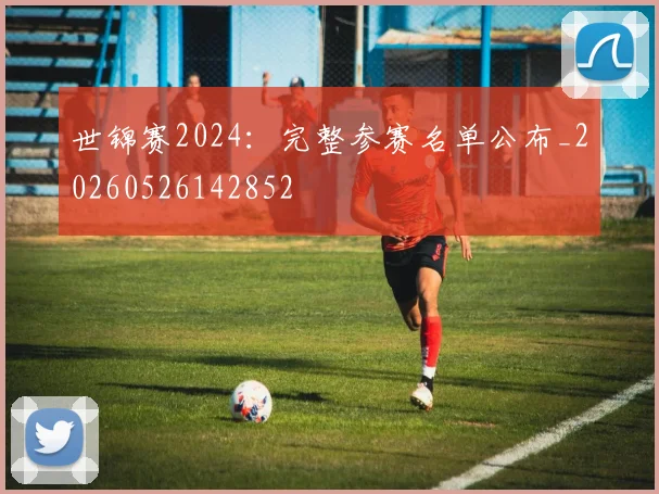 世锦赛2024：完整参赛名单公布_20260526142852