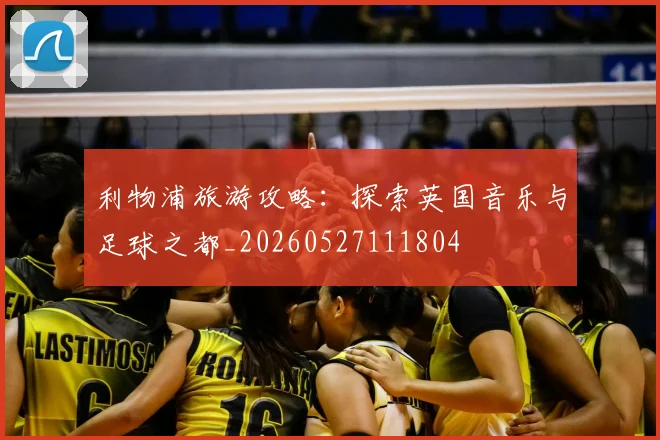 利物浦旅游攻略：探索英国音乐与足球之都_20260527111804