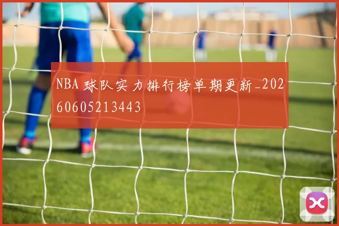 NBA 球队实力排行榜单期更新_20260605213443