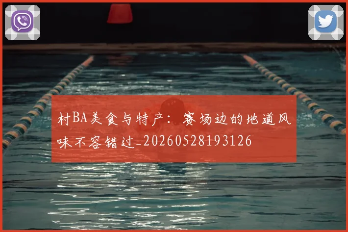 村BA美食与特产：赛场边的地道风味不容错过_20260528193126